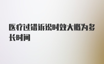 医疗过错诉讼时效大概为多长时间