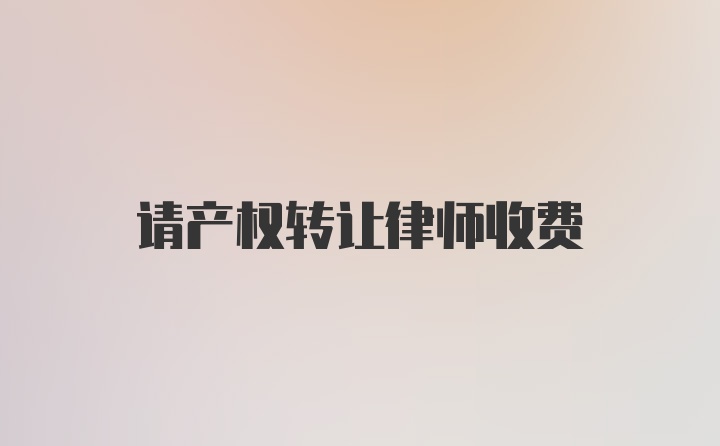 请产权转让律师收费