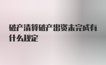 破产清算破产出资未完成有什么规定