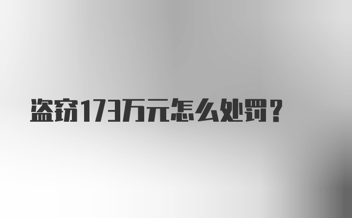 盗窃173万元怎么处罚?