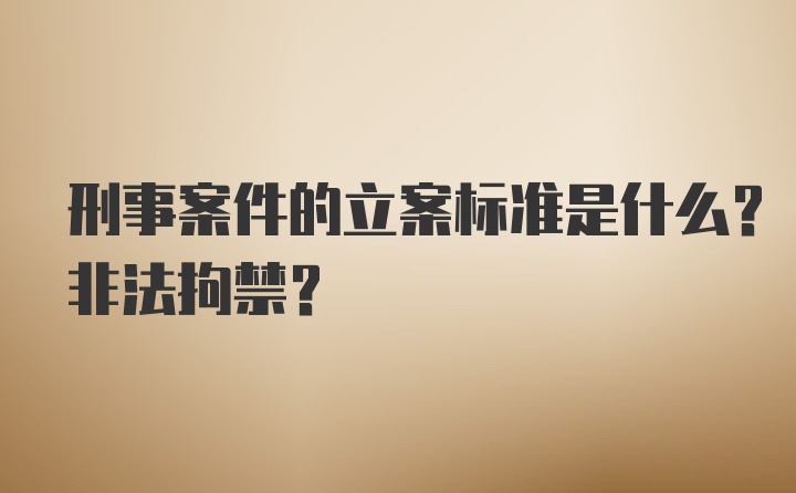 刑事案件的立案标准是什么？非法拘禁？