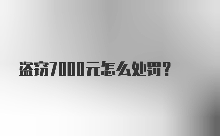 盗窃7000元怎么处罚？