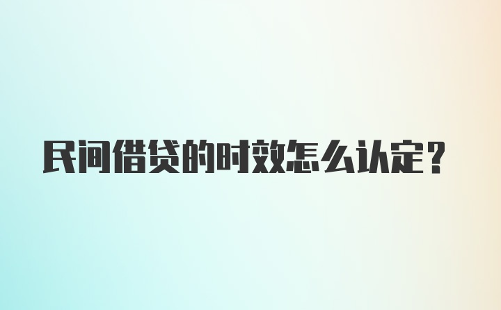 民间借贷的时效怎么认定？