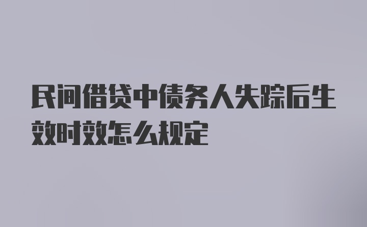 民间借贷中债务人失踪后生效时效怎么规定