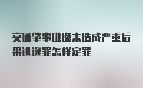 交通肇事逃逸未造成严重后果逃逸罪怎样定罪