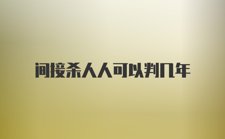 间接杀人人可以判几年