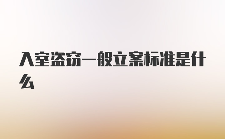 入室盗窃一般立案标准是什么