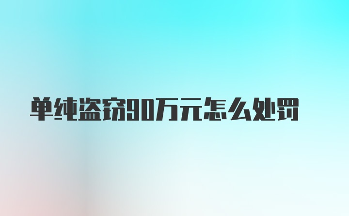 单纯盗窃90万元怎么处罚