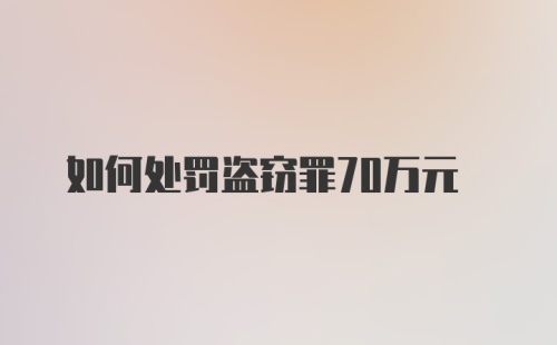 如何处罚盗窃罪70万元