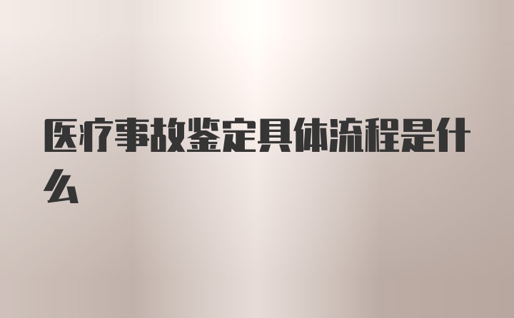 医疗事故鉴定具体流程是什么