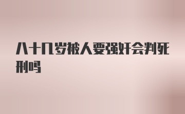 八十几岁被人要强奸会判死刑吗