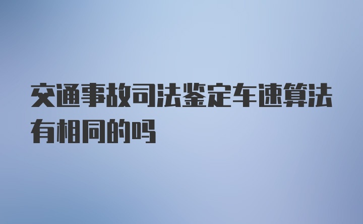 交通事故司法鉴定车速算法有相同的吗