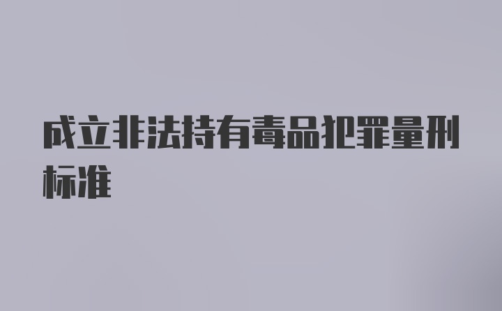 成立非法持有毒品犯罪量刑标准