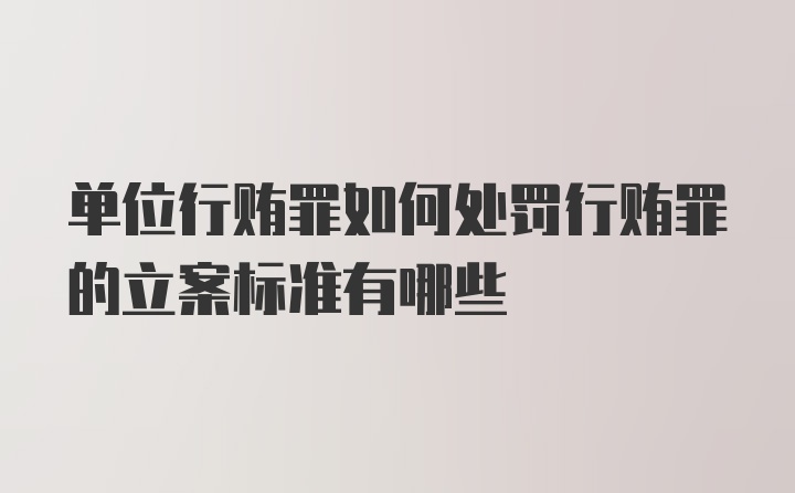 单位行贿罪如何处罚行贿罪的立案标准有哪些