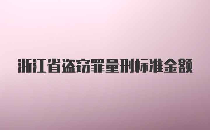 浙江省盗窃罪量刑标准金额