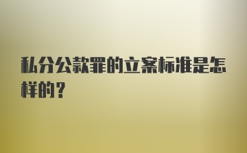 私分公款罪的立案标准是怎样的？