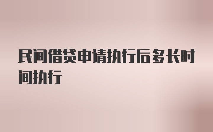 民间借贷申请执行后多长时间执行