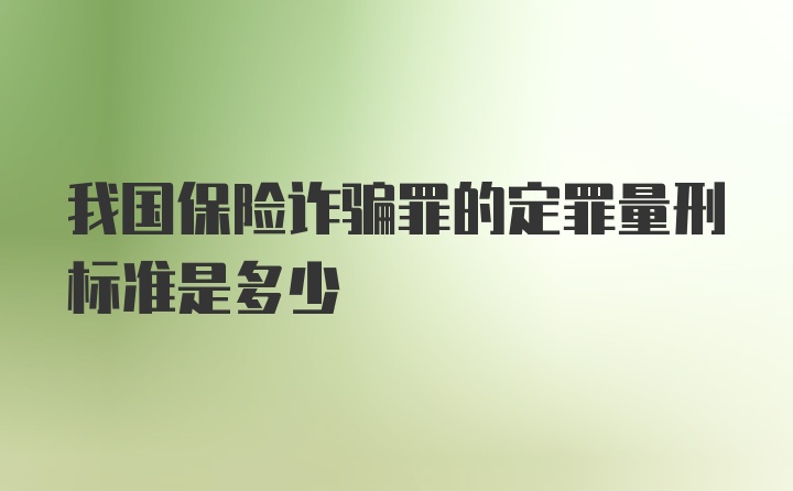 我国保险诈骗罪的定罪量刑标准是多少