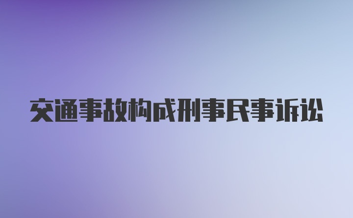 交通事故构成刑事民事诉讼