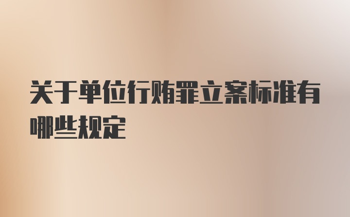 关于单位行贿罪立案标准有哪些规定