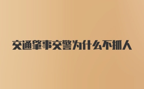 交通肇事交警为什么不抓人