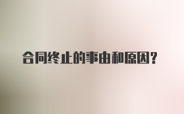 合同终止的事由和原因?