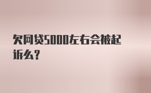 欠网贷5000左右会被起诉么？