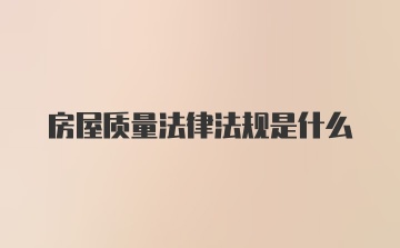 房屋质量法律法规是什么