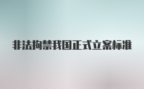 非法拘禁我国正式立案标准