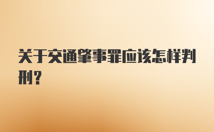 关于交通肇事罪应该怎样判刑？