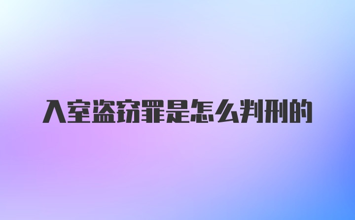 入室盗窃罪是怎么判刑的