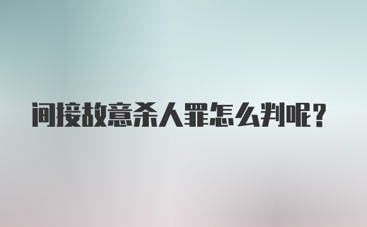 间接故意杀人罪怎么判呢？