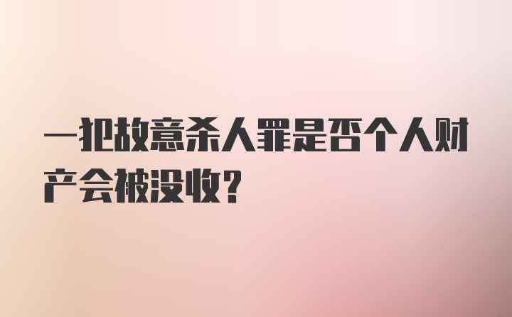 一犯故意杀人罪是否个人财产会被没收？