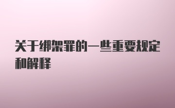 关于绑架罪的一些重要规定和解释