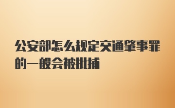 公安部怎么规定交通肇事罪的一般会被批捕