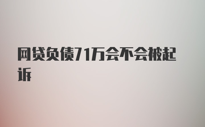 网贷负债71万会不会被起诉