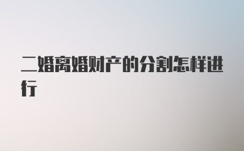 二婚离婚财产的分割怎样进行