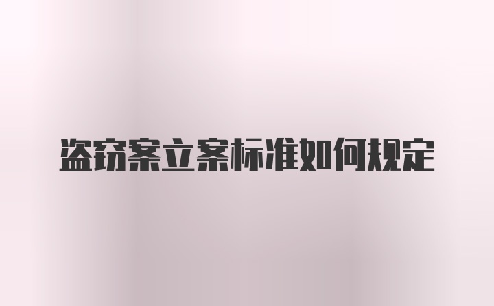 盗窃案立案标准如何规定