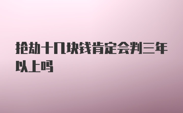 抢劫十几块钱肯定会判三年以上吗