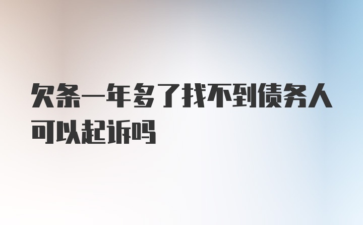 欠条一年多了找不到债务人可以起诉吗