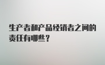 生产者和产品经销者之间的责任有哪些？