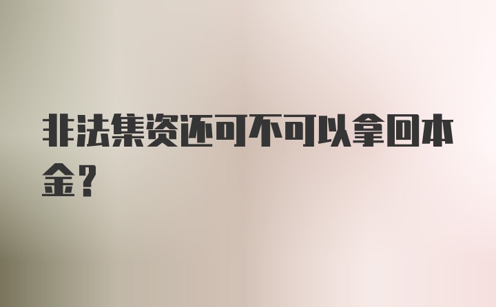 非法集资还可不可以拿回本金？