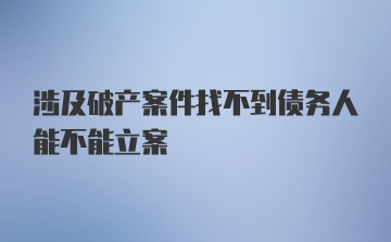 涉及破产案件找不到债务人能不能立案