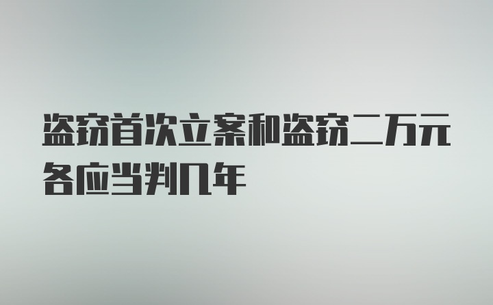 盗窃首次立案和盗窃二万元各应当判几年