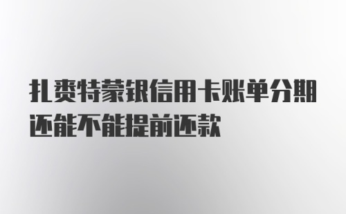 扎赉特蒙银信用卡账单分期还能不能提前还款