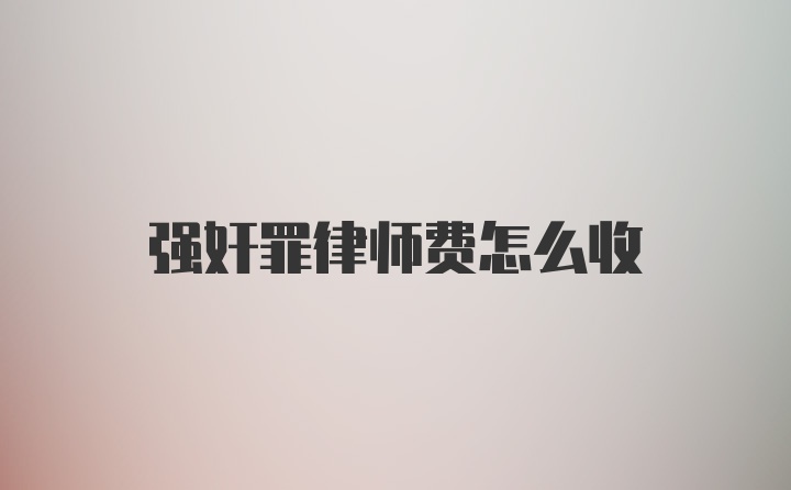 强奸罪律师费怎么收