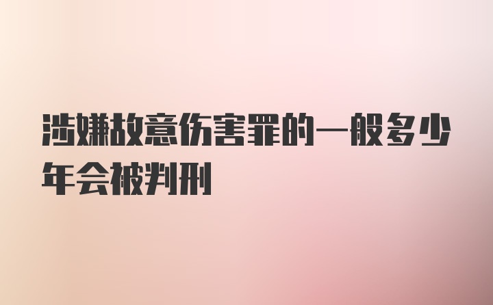 涉嫌故意伤害罪的一般多少年会被判刑