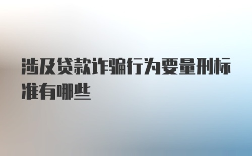 涉及贷款诈骗行为要量刑标准有哪些