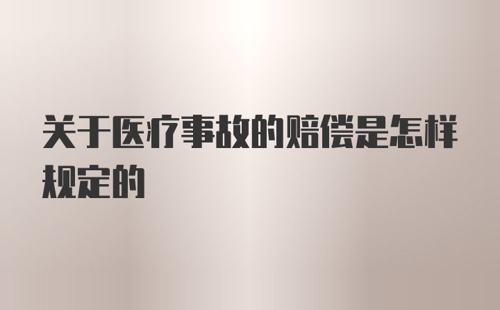 关于医疗事故的赔偿是怎样规定的