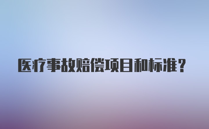 医疗事故赔偿项目和标准?